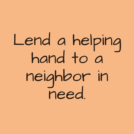 Lend a helping hand to a neighbor in need.